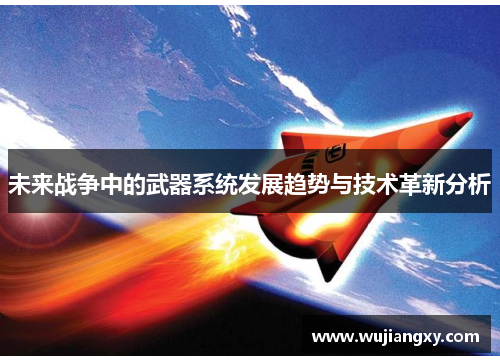未来战争中的武器系统发展趋势与技术革新分析