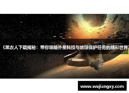 《黑衣人下载揭秘：带你领略外星科技与地球保护任务的精彩世界》