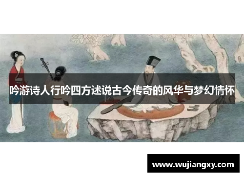 吟游诗人行吟四方述说古今传奇的风华与梦幻情怀